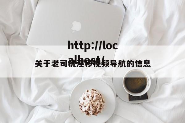 关于老司机淫秽视频导航的信息