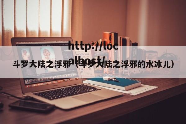 斗罗大陆之浮邪（斗罗大陆之浮邪的水冰儿）